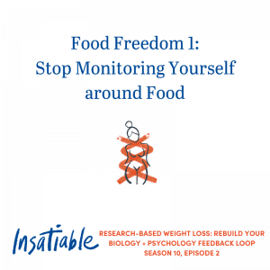 Food Freedom 1: Stop Monitoring Yourself around Food – Insatiable Season 10, Episode 2