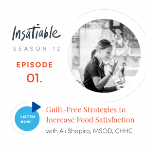 Guilt-Free Strategies to Increase Food Satisfaction with Ali Shapiro - Insatiable Season 12, Episode 1
