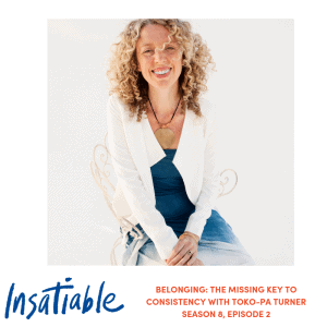 Belonging: The Missing Key to Consistency with Toko-pa Turner – Insatiable Season 8, Episode 2